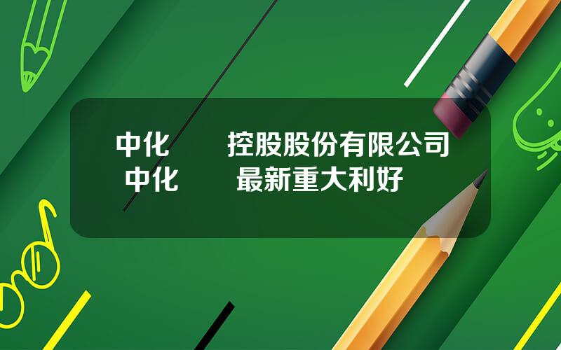 中化國際控股股份有限公司 中化國際最新重大利好